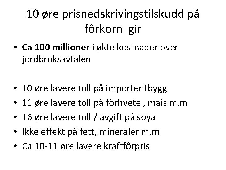10 øre prisnedskrivingstilskudd på fôrkorn gir • Ca 100 millioner i økte kostnader over 10 øre prisnedskrivingstilskudd på fôrkorn gir • Ca 100 millioner i økte kostnader over