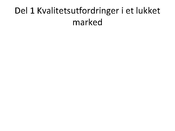 Del 1 Kvalitetsutfordringer i et lukket marked 