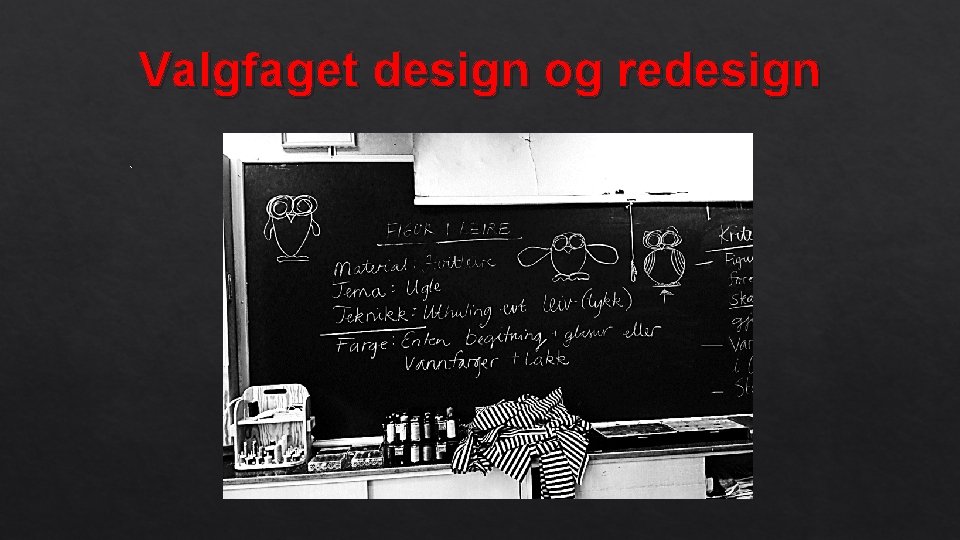 Valgfaget design og redesign. 