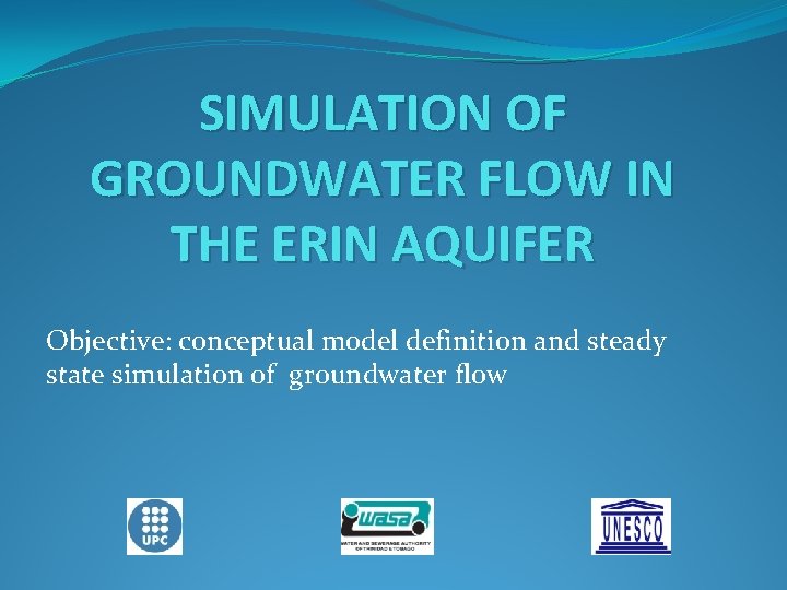 SIMULATION OF GROUNDWATER FLOW IN THE ERIN AQUIFER Objective: conceptual model definition and steady