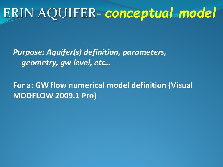 ERIN AQUIFER- conceptual model Purpose: Aquifer(s) definition, parameters, geometry, gw level, etc… For a: