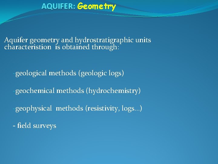 AQUIFER: Geometry Aquifer geometry and hydrostratigraphic units characteristion is obtained through: -geological methods (geologic