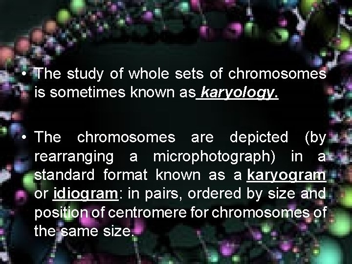  • The study of whole sets of chromosomes is sometimes known as karyology.