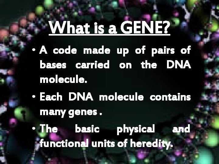 What is a GENE? • A code made up of pairs of bases carried