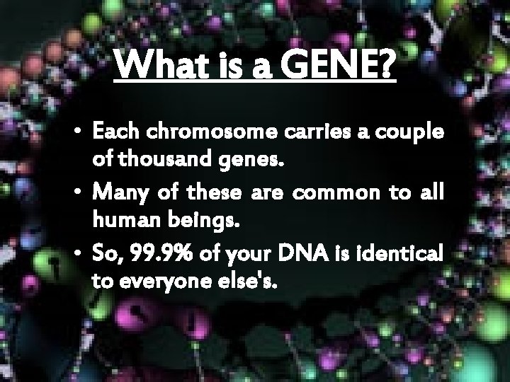 What is a GENE? • Each chromosome carries a couple of thousand genes. •