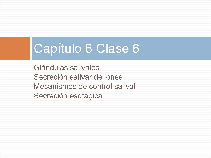 Capítulo 6 Clase 6 Glándulas salivales Secreción salivar de iones Mecanismos de control salival