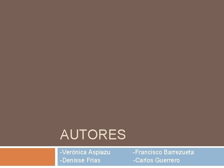 AUTORES -Verónica Aspiazu -Denisse Frías -Francisco Barrezueta -Carlos Guerrero 