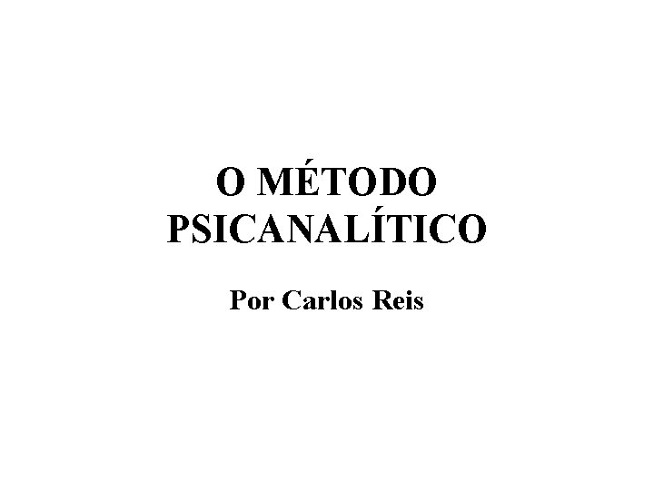 O MÉTODO PSICANALÍTICO Por Carlos Reis 