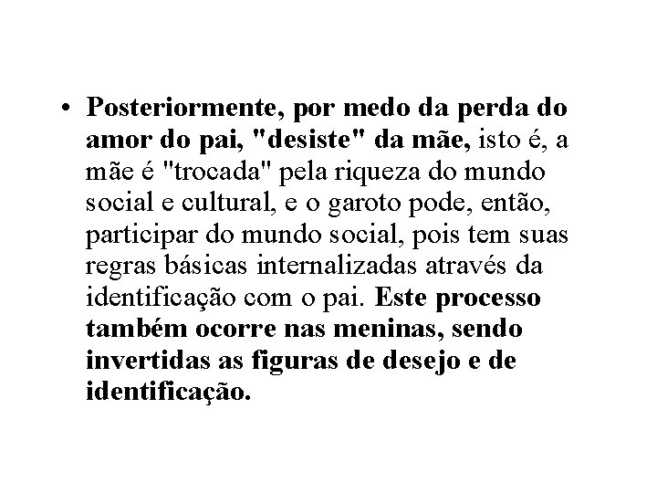  • Posteriormente, por medo da perda do amor do pai, "desiste" da mãe,