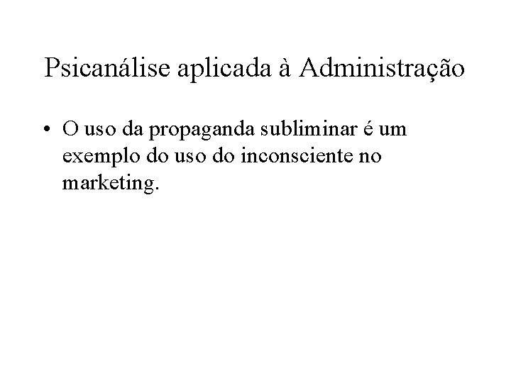 Psicanálise aplicada à Administração • O uso da propaganda subliminar é um exemplo do