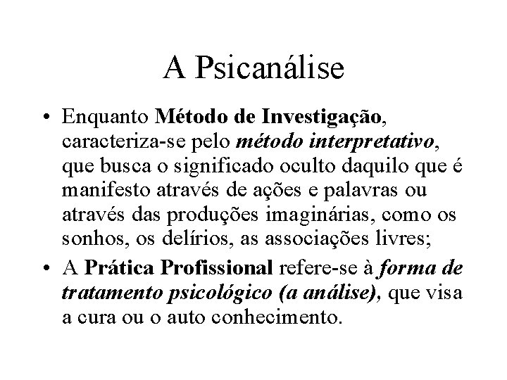 A Psicanálise • Enquanto Método de Investigação, caracteriza-se pelo método interpretativo, que busca o