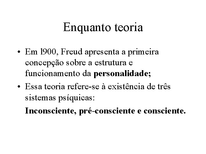 Enquanto teoria • Em l 900, Freud apresenta a primeira concepção sobre a estrutura