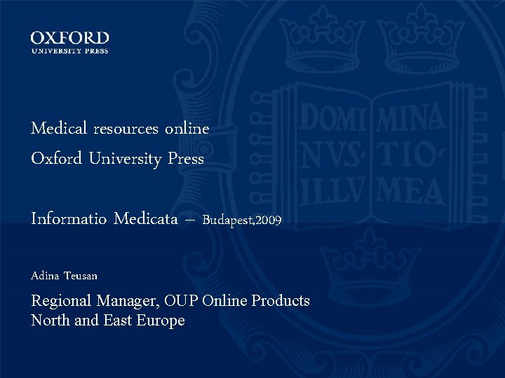 Medical resources online Oxford University Press Informatio Medicata – Budapest, 2009 Adina Teusan Regional