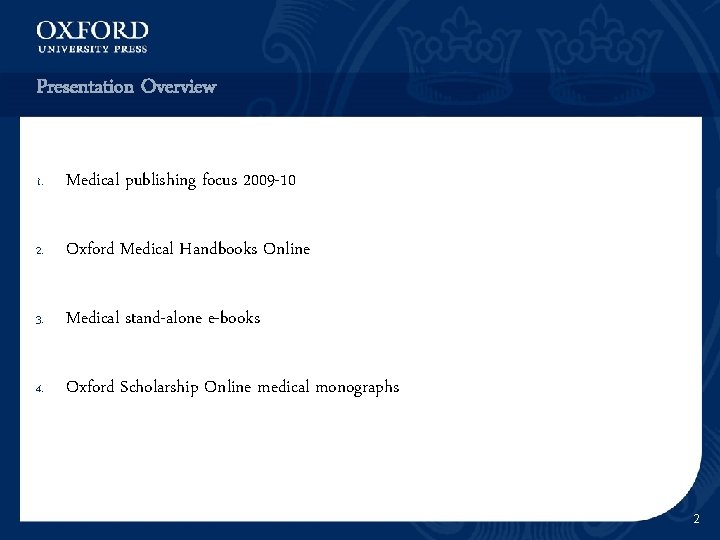 Presentation Overview 1. Medical publishing focus 2009 -10 2. Oxford Medical Handbooks Online 3.