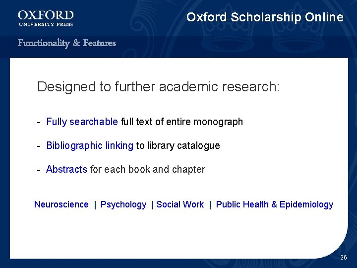 Oxford Scholarship Online Functionality & Features Designed to further academic research: - Fully searchable