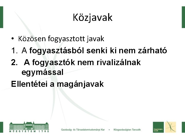 Közjavak • Közösen fogyasztott javak 1. A fogyasztásból senki ki nem zárható 2. A