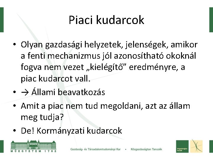 Piaci kudarcok • Olyan gazdasági helyzetek, jelenségek, amikor a fenti mechanizmus jól azonosítható okoknál
