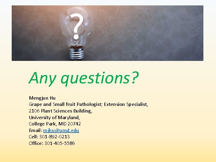 Any questions? Mengjun Hu Grape and Small fruit Pathologist; Extension Specialist, 2106 Plant Sciences