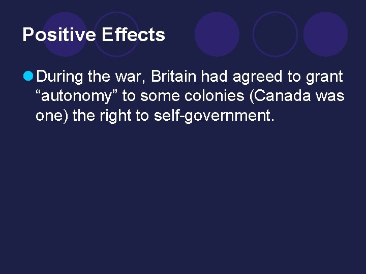 Positive Effects l During the war, Britain had agreed to grant “autonomy” to some