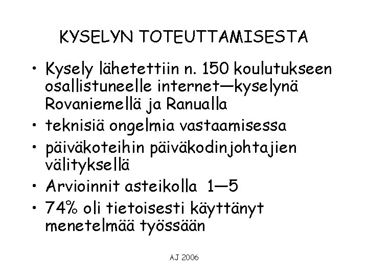 KYSELYN TOTEUTTAMISESTA • Kysely lähetettiin n. 150 koulutukseen osallistuneelle internet—kyselynä Rovaniemellä ja Ranualla •