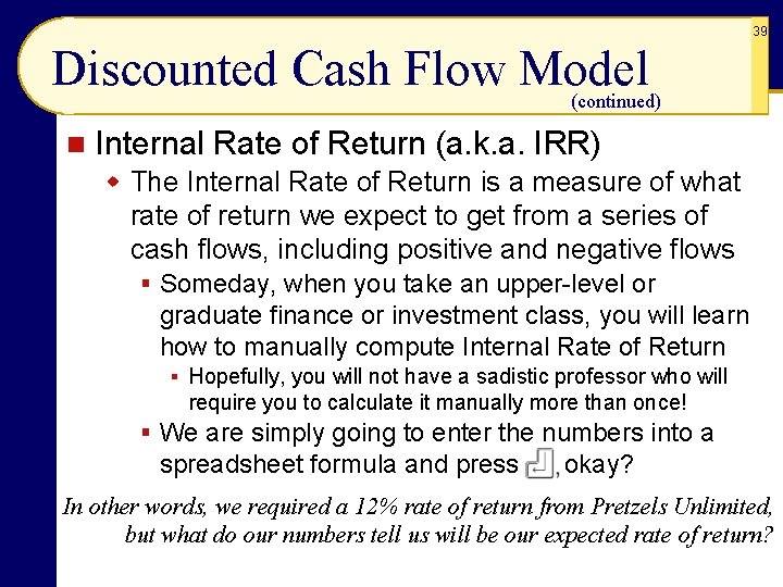 39 Discounted Cash Flow Model (continued) n Internal Rate of Return (a. k. a.