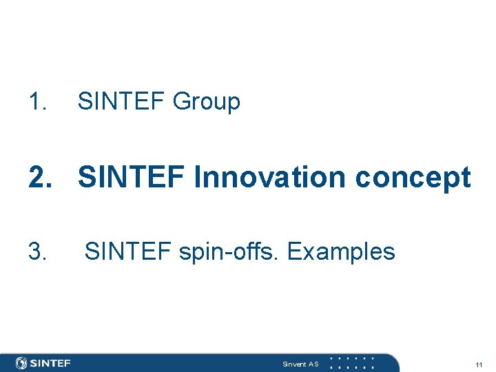 1. SINTEF Group 2. SINTEF Innovation concept 3. SINTEF spin-offs. Examples Sinvent AS 11