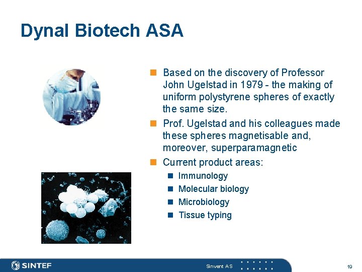 Dynal Biotech ASA n Based on the discovery of Professor John Ugelstad in 1979