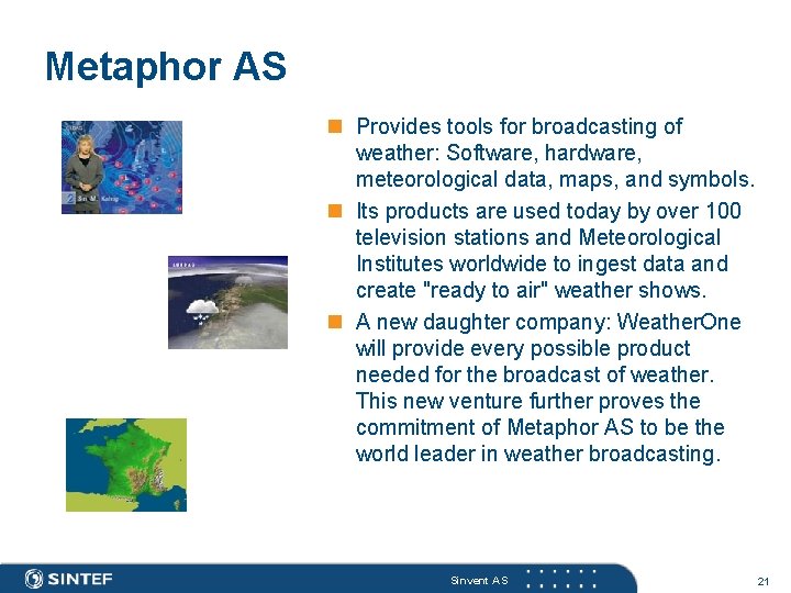 Metaphor AS n Provides tools for broadcasting of weather: Software, hardware, meteorological data, maps,