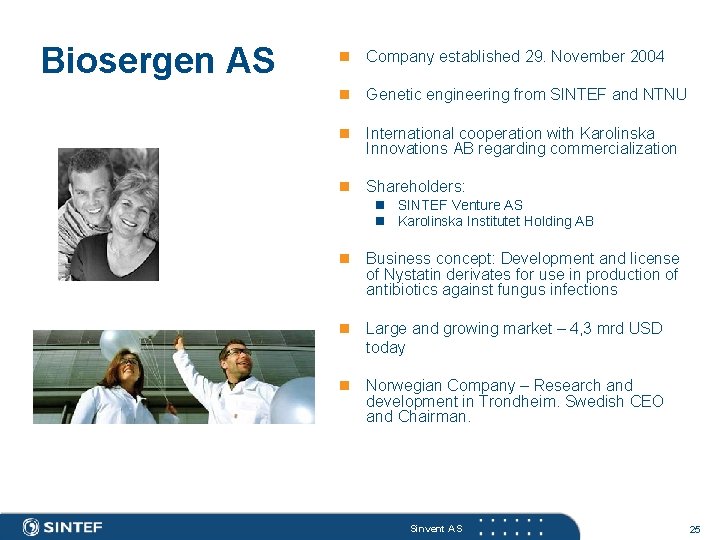 Biosergen AS n Company established 29. November 2004 n Genetic engineering from SINTEF and