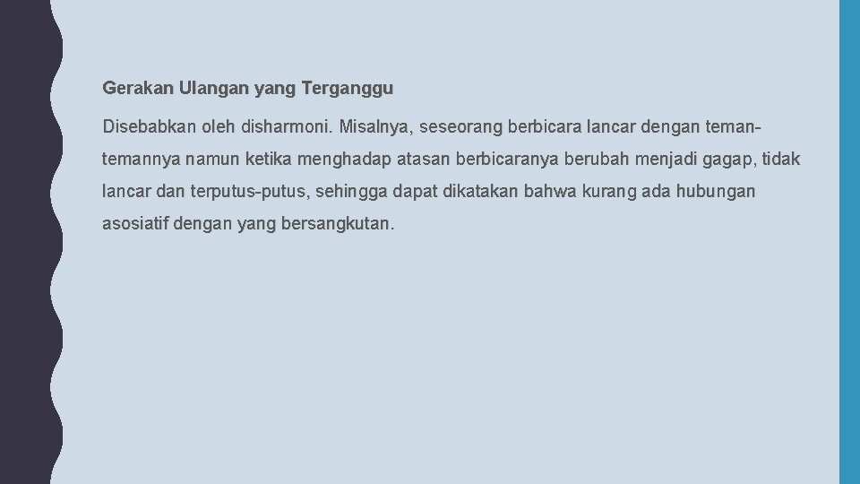 Gerakan Ulangan yang Terganggu Disebabkan oleh disharmoni. Misalnya, seseorang berbicara lancar dengan temannya namun