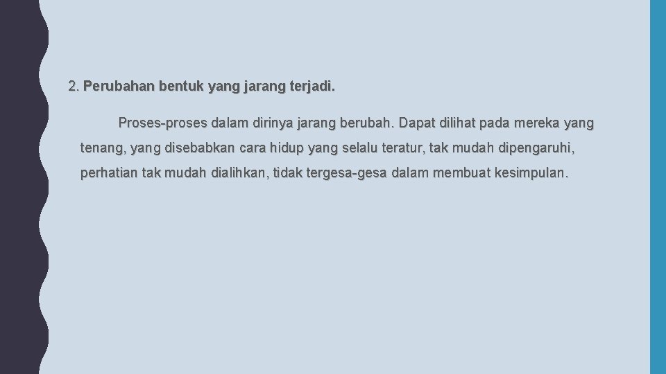 2. Perubahan bentuk yang jarang terjadi. Proses-proses dalam dirinya jarang berubah. Dapat dilihat pada