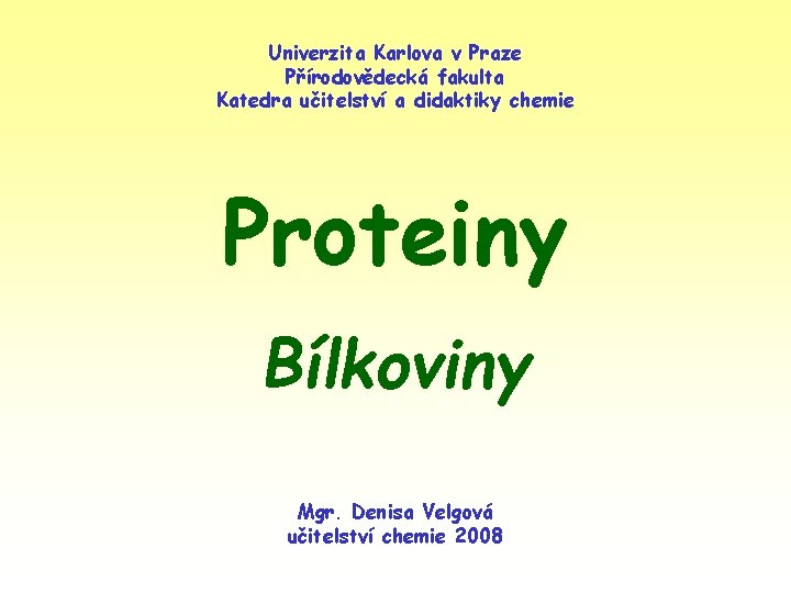 Univerzita Karlova v Praze Přírodovědecká fakulta Katedra učitelství a didaktiky chemie Proteiny Bílkoviny Mgr.