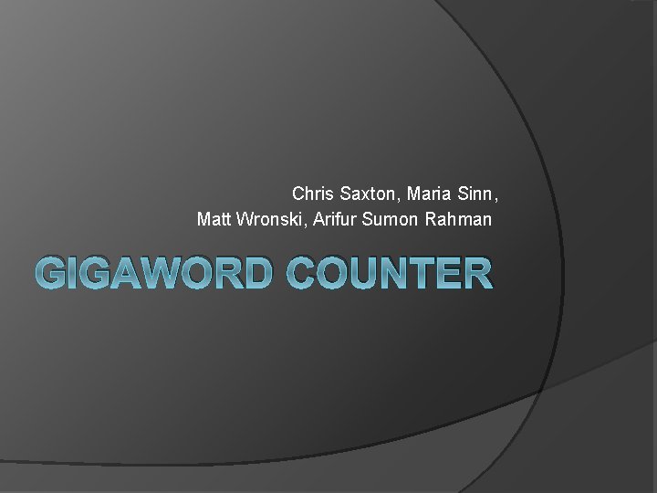 Chris Saxton, Maria Sinn, Matt Wronski, Arifur Sumon Rahman GIGAWORD COUNTER 