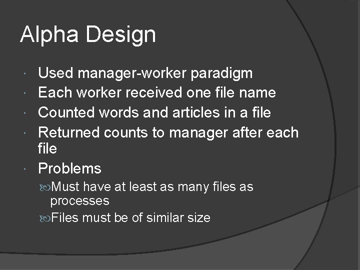 Alpha Design Used manager-worker paradigm Each worker received one file name Counted words and