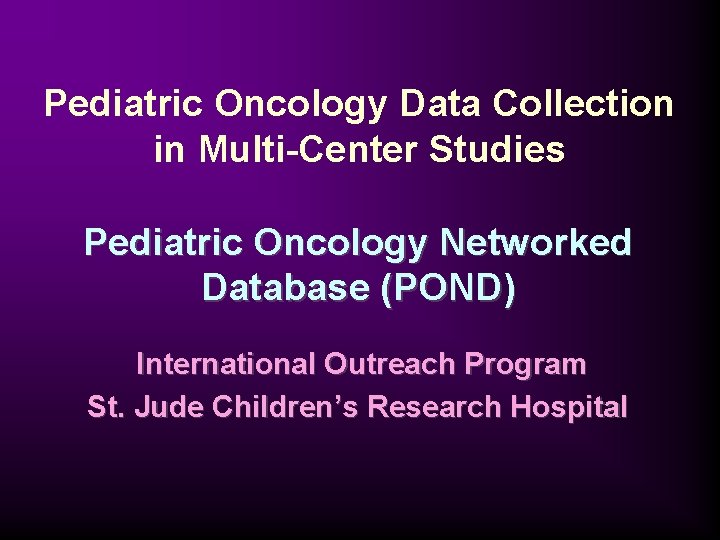Pediatric Oncology Data Collection in Multi-Center Studies Pediatric Oncology Networked Database (POND) International Outreach