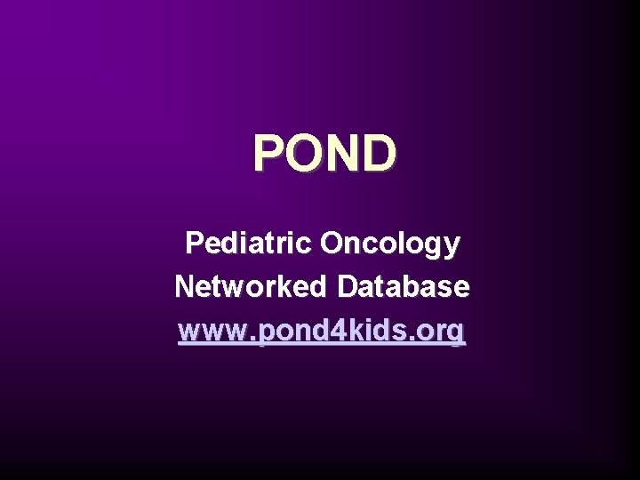 POND Pediatric Oncology Networked Database www. pond 4 kids. org 