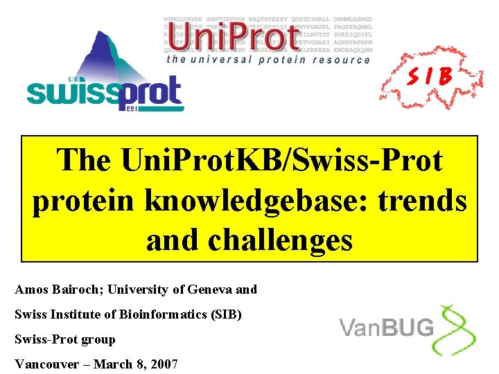 The Uni. Prot. KB/Swiss-Prot protein knowledgebase: trends and challenges Amos Bairoch; University of Geneva