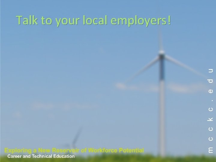 Talk to your local employers! Talk to your local employers!