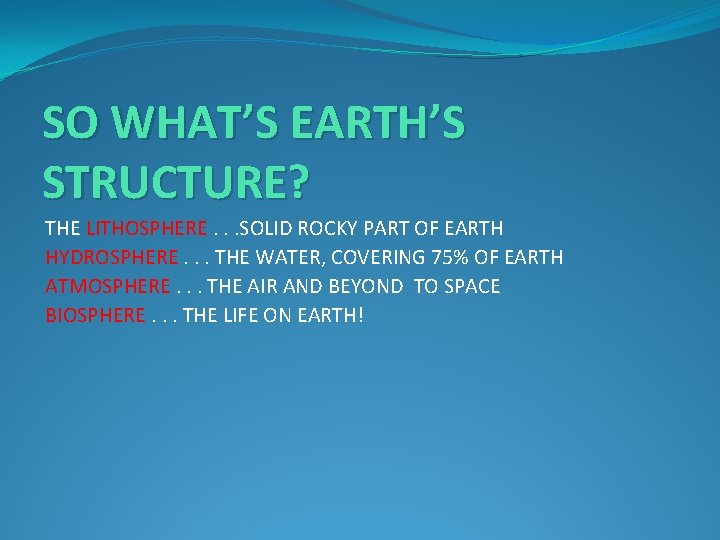 SO WHAT’S EARTH’S STRUCTURE? THE LITHOSPHERE. . . SOLID ROCKY PART OF EARTH HYDROSPHERE.