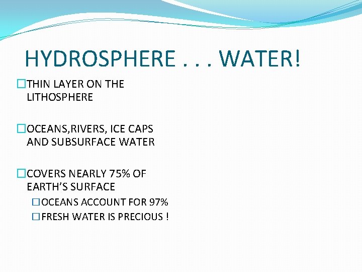 HYDROSPHERE. . . WATER! �THIN LAYER ON THE LITHOSPHERE �OCEANS, RIVERS, ICE CAPS AND