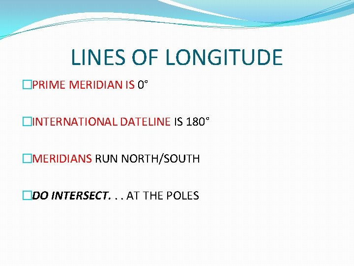 LINES OF LONGITUDE �PRIME MERIDIAN IS 0° �INTERNATIONAL DATELINE IS 180° �MERIDIANS RUN NORTH/SOUTH
