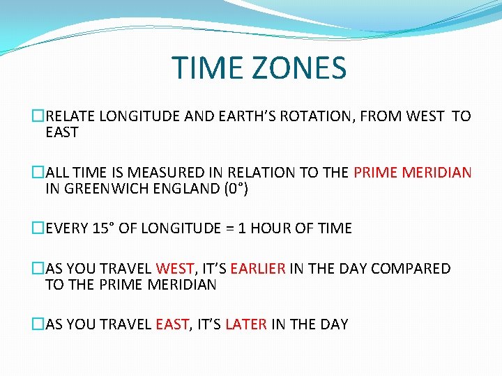 TIME ZONES �RELATE LONGITUDE AND EARTH’S ROTATION, FROM WEST TO EAST �ALL TIME IS