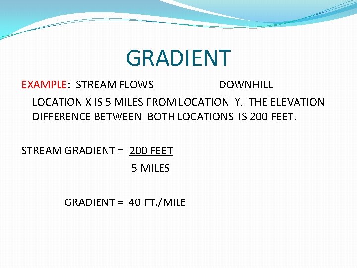 GRADIENT EXAMPLE: STREAM FLOWS DOWNHILL LOCATION X IS 5 MILES FROM LOCATION Y. THE