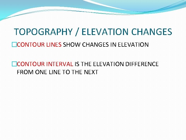 TOPOGRAPHY / ELEVATION CHANGES �CONTOUR LINES SHOW CHANGES IN ELEVATION �CONTOUR INTERVAL IS THE