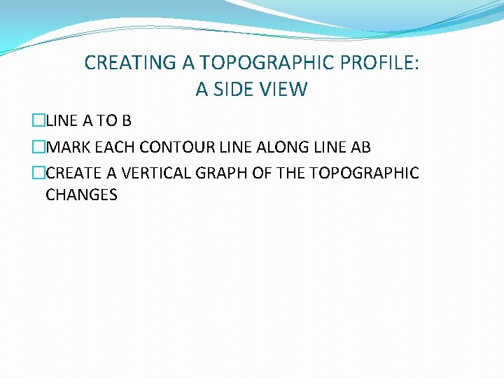 CREATING A TOPOGRAPHIC PROFILE: A SIDE VIEW �LINE A TO B �MARK EACH CONTOUR