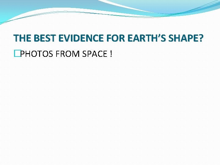 THE BEST EVIDENCE FOR EARTH’S SHAPE? �PHOTOS FROM SPACE ! 