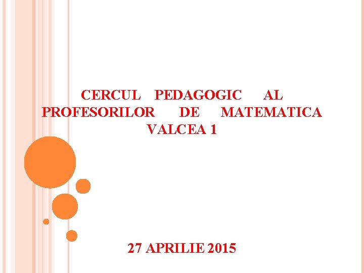 CERCUL PEDAGOGIC AL PROFESORILOR DE MATEMATICA VALCEA 1 27 APRILIE 2015 