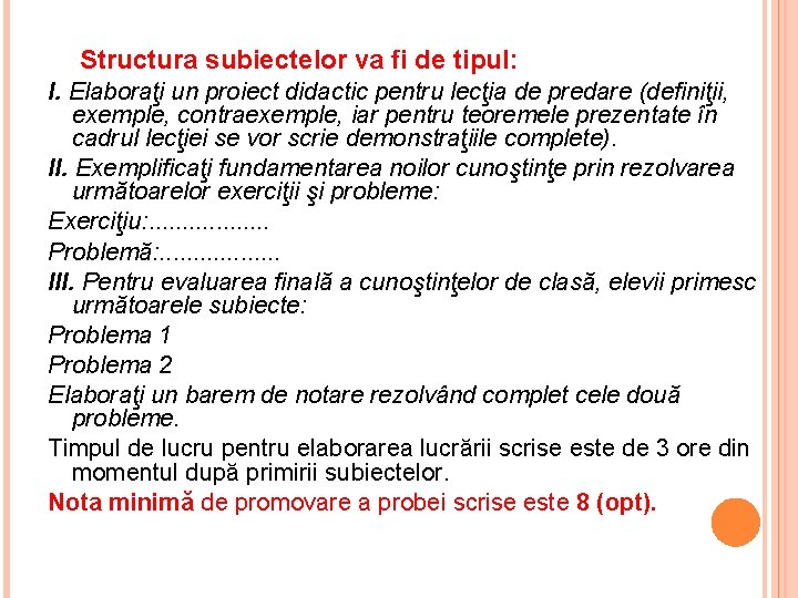 Structura subiectelor va fi de tipul: I. Elaboraţi un proiect didactic pentru lecţia de