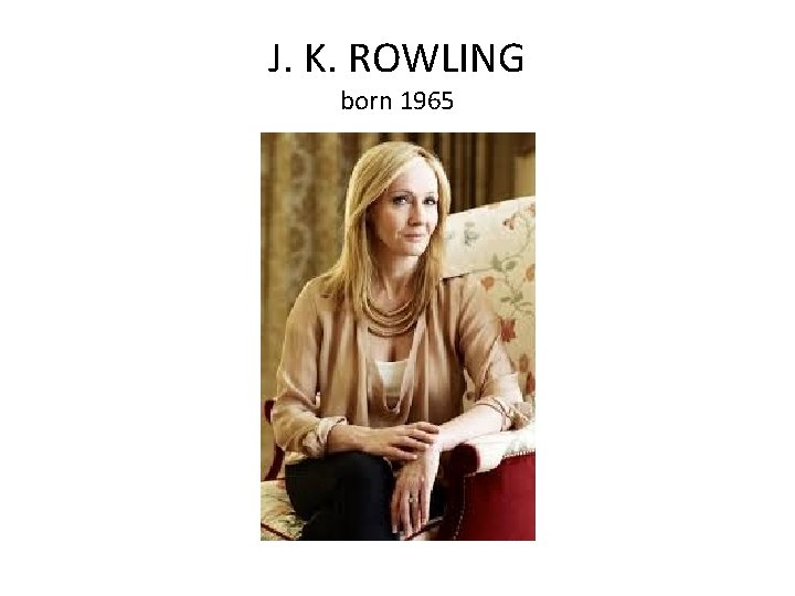 J. K. ROWLING born 1965 