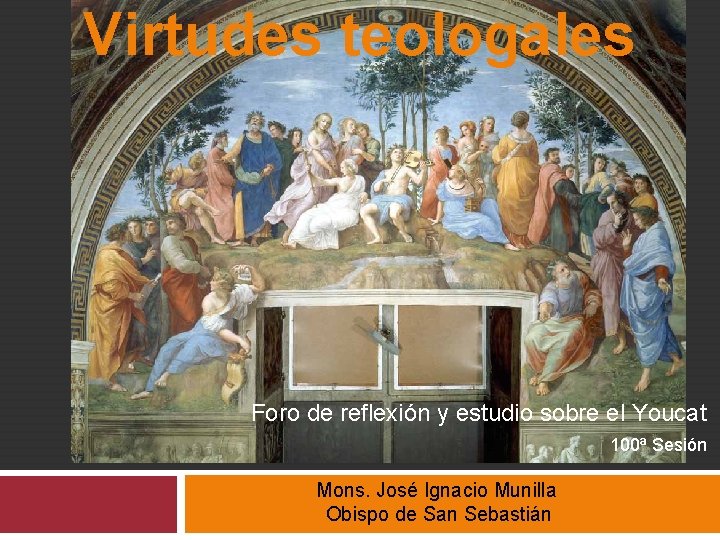 Virtudes teologales Foro de reflexión y estudio sobre el Youcat 100ª Sesión Mons. José